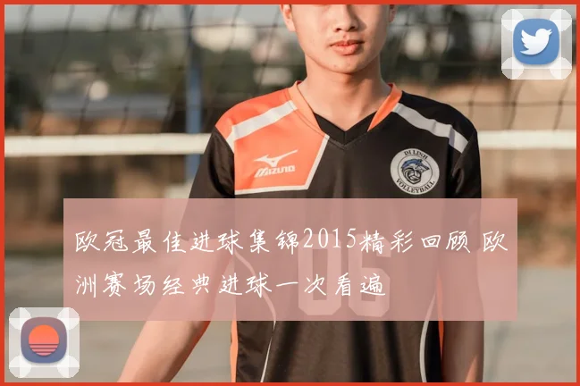 欧冠最佳进球集锦2015精彩回顾 欧洲赛场经典进球一次看遍