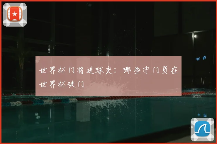 世界杯门将进球史:哪些守门员在世界杯破门