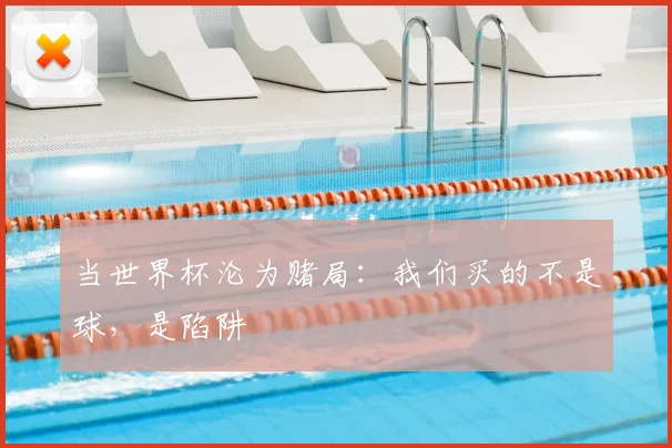 当世界杯沦为赌局:我们买的不是球,是陷阱